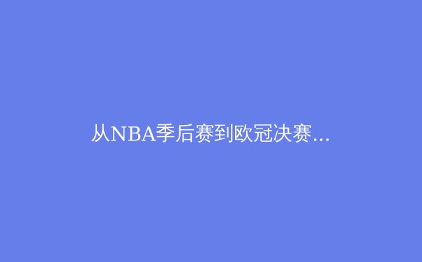 从NBA季后赛到欧冠决赛：现代体育竞技背后的数据革命与战术演化 - 4