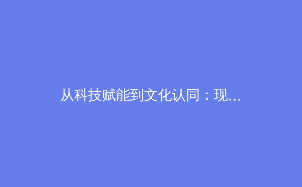 从科技赋能到文化认同：现代体育产业的多维变革与未来趋势 - 3
